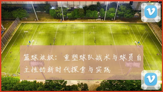 篮球放权：重塑球队战术与球员自主性的新时代探索与实践